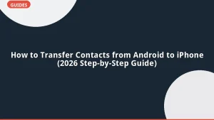 How to Transfer Contacts from Android to iPhone (2026 Step-by-Step Guide)