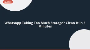 WhatsApp Taking Too Much Storage? Clean It in 5 Minutes